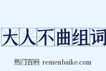 大人不曲组词是什么意思的图片